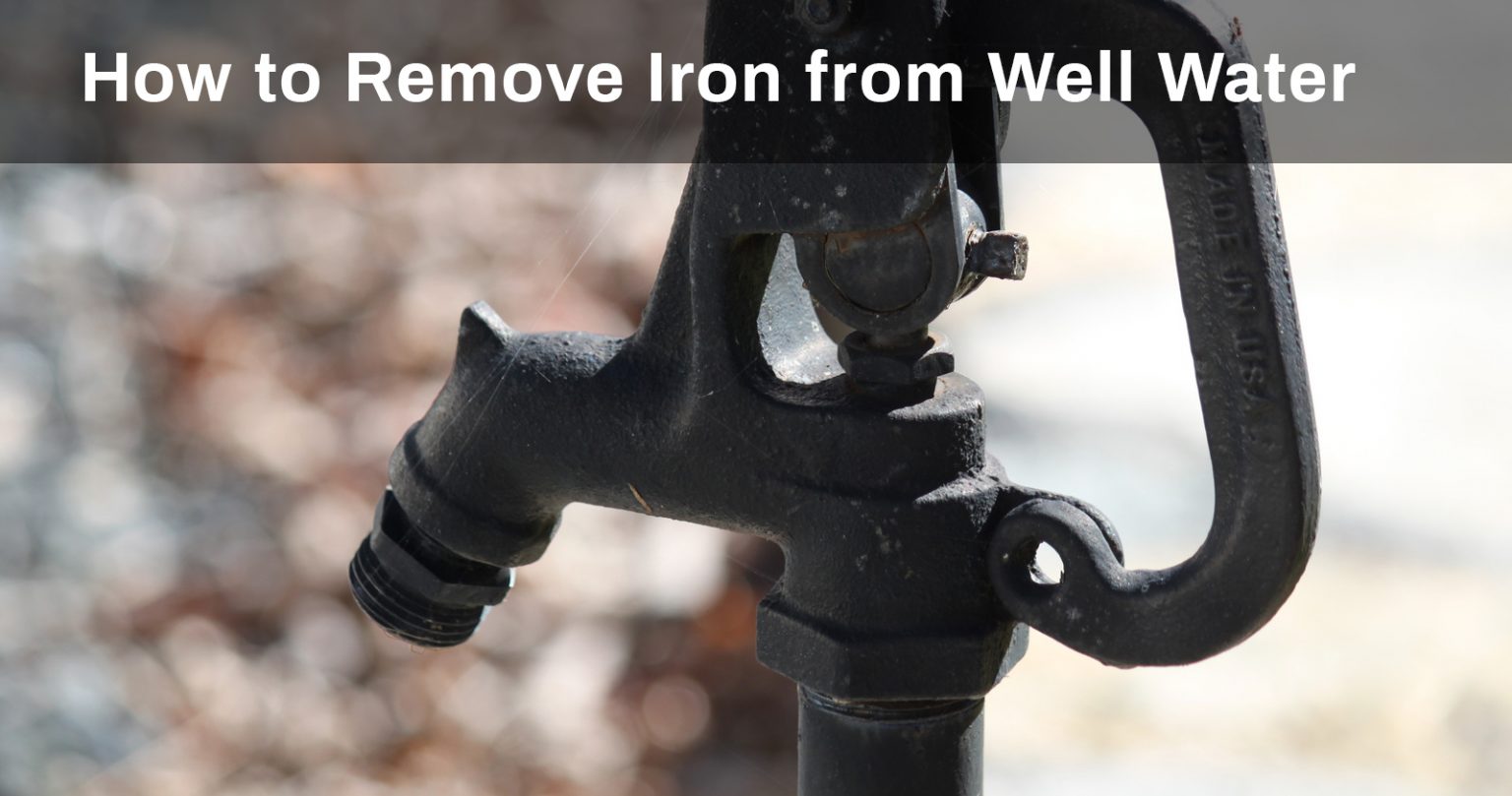 How to Remove Iron from Well Water (A Complete Guide)