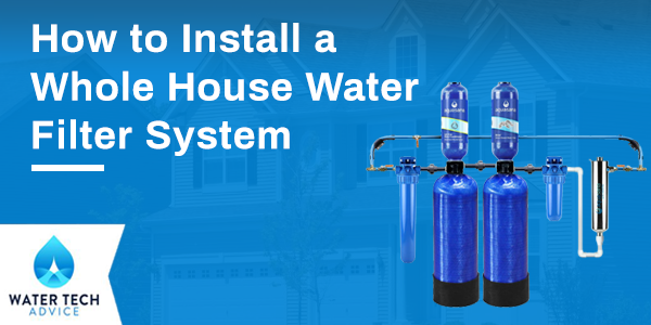 How to Install a Whole House Water Filter System