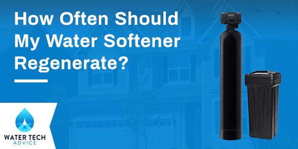 How Often Should My Water Softener Regenerate?